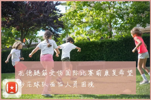 孔德腿筋受伤国际比赛前康复希望渺茫球队面临人员困境