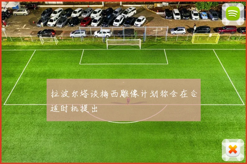 拉波尔塔谈梅西雕像计划称会在合适时机提出